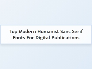 Exploring the Best Modern Humanist Sans Serif Fonts for Digital Use